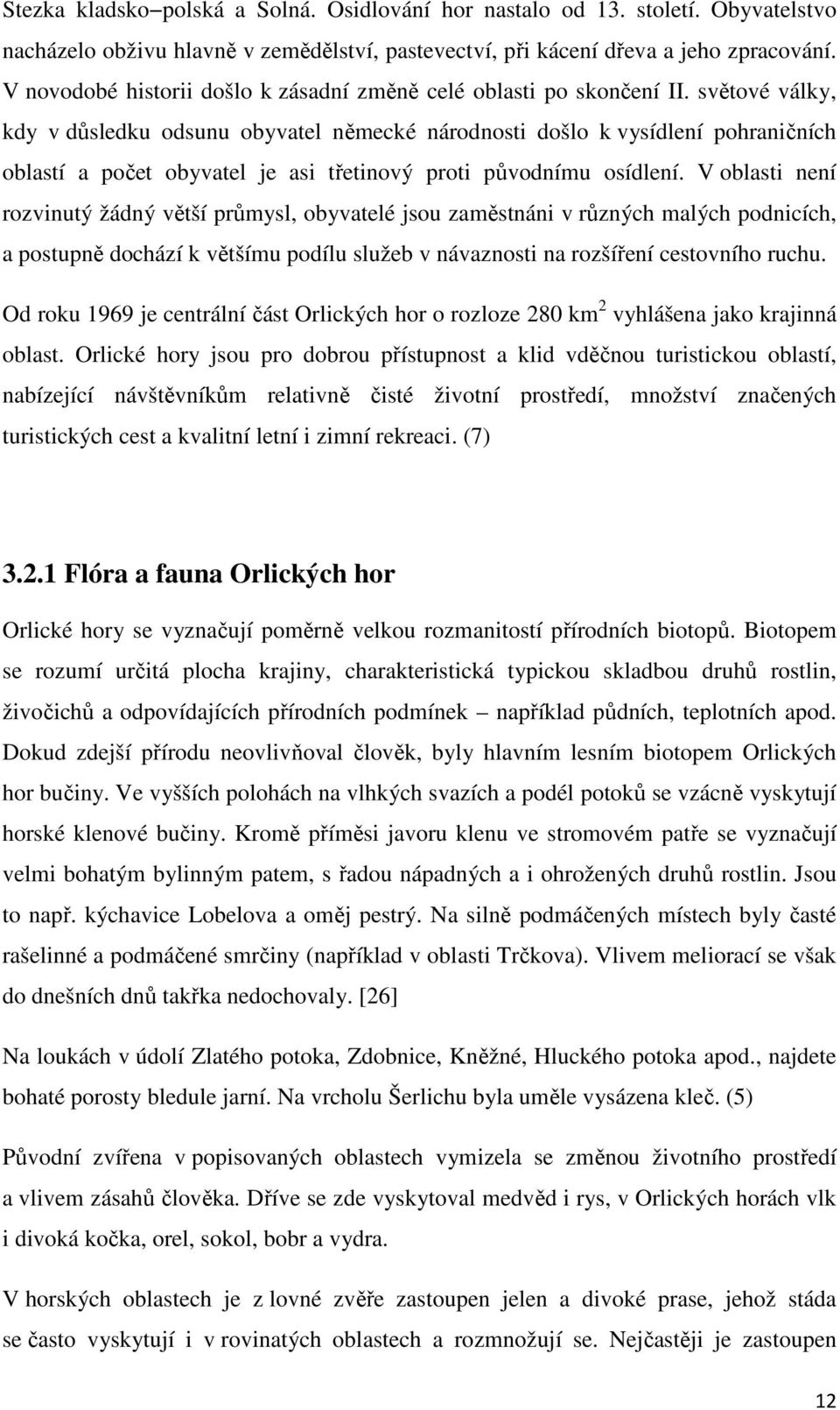 světové války, kdy v důsledku odsunu obyvatel německé národnosti došlo k vysídlení pohraničních oblastí a počet obyvatel je asi třetinový proti původnímu osídlení.