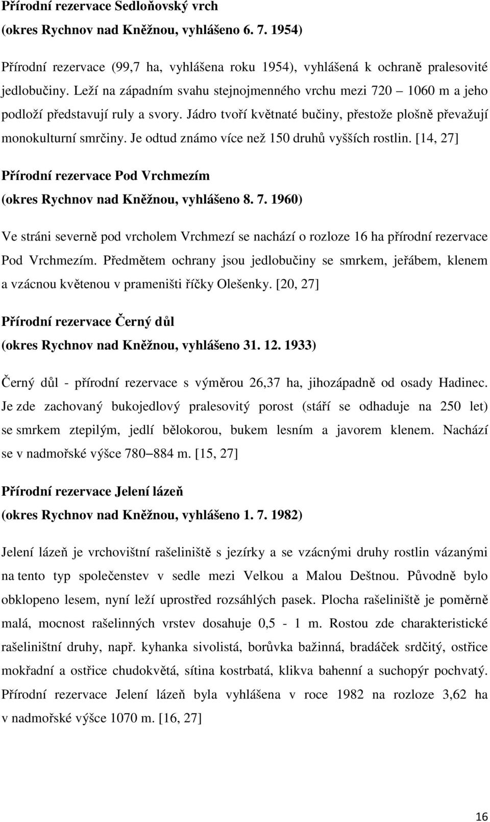 Je odtud známo více než 150 druhů vyšších rostlin. [14, 27] Přírodní rezervace Pod Vrchmezím (okres Rychnov nad Kněžnou, vyhlášeno 8. 7.