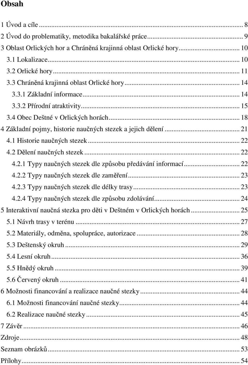 .. 18 4 Základní pojmy, historie naučných stezek a jejich dělení... 21 4.1 Historie naučných stezek... 22 4.2 Dělení naučných stezek... 22 4.2.1 Typy naučných stezek dle způsobu předávání informací.