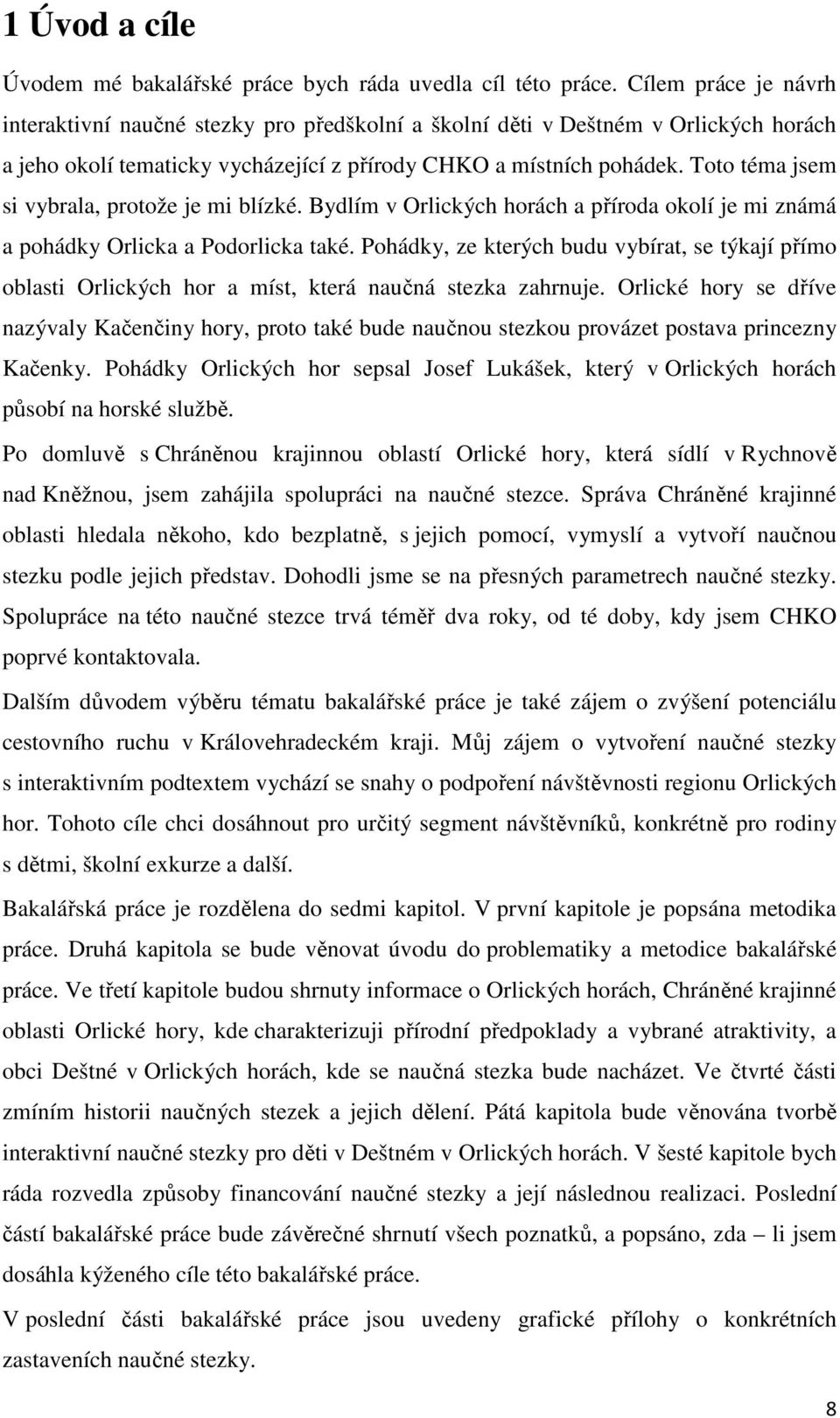 Toto téma jsem si vybrala, protože je mi blízké. Bydlím v Orlických horách a příroda okolí je mi známá a pohádky Orlicka a Podorlicka také.