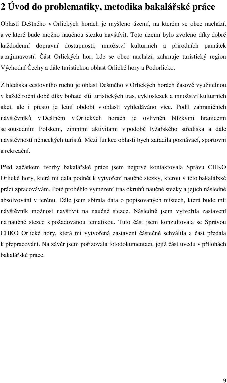 Část Orlických hor, kde se obec nachází, zahrnuje turistický region Východní Čechy a dále turistickou oblast Orlické hory a Podorlicko.