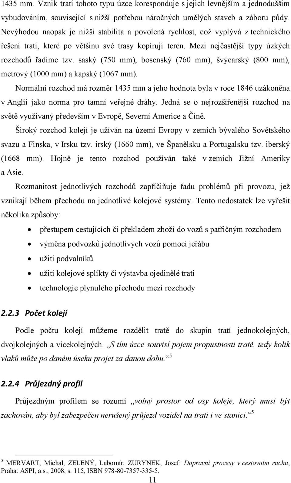 saský (750 mm), bosenský (760 mm), švýcarský (800 mm), metrový (1000 mm) a kapský (1067 mm).