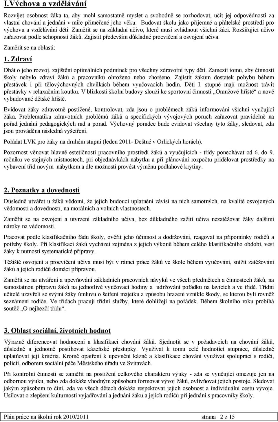 Zajistit především důkladné procvičení a osvojení učiva. Zaměřit se na oblasti: 1. Zdraví Dbát o jeho rozvoj, zajištění optimálních podmínek pro všechny zdravotní typy dětí.