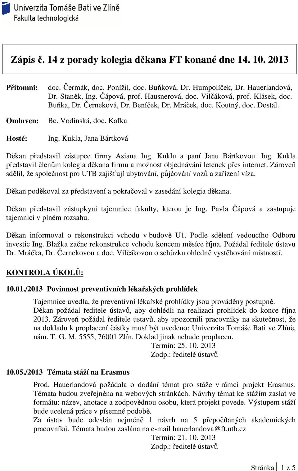 Kukla, Jana Bártková Děkan představil zástupce firmy Asiana Ing. Kuklu a paní Janu Bártkovou. Ing. Kukla představil členům kolegia děkana firmu a možnost objednávání letenek přes internet.