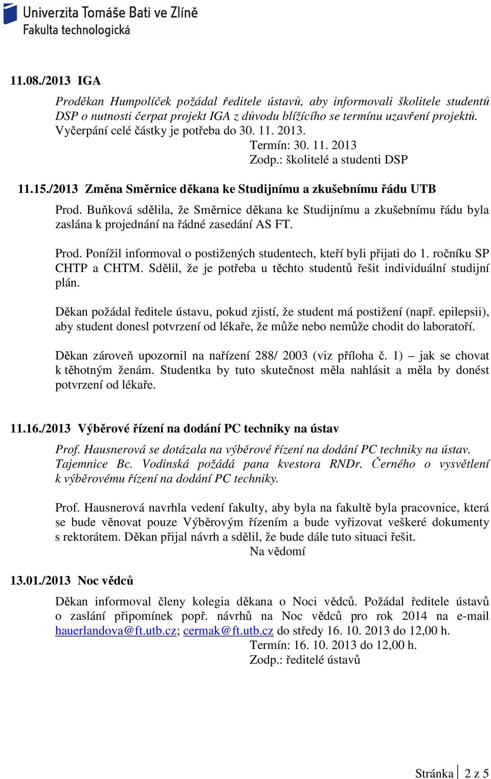 Buňková sdělila, že Směrnice děkana ke Studijnímu a zkušebnímu řádu byla zaslána k projednání na řádné zasedání AS FT. Prod. Ponížil informoval o postižených studentech, kteří byli přijati do 1.