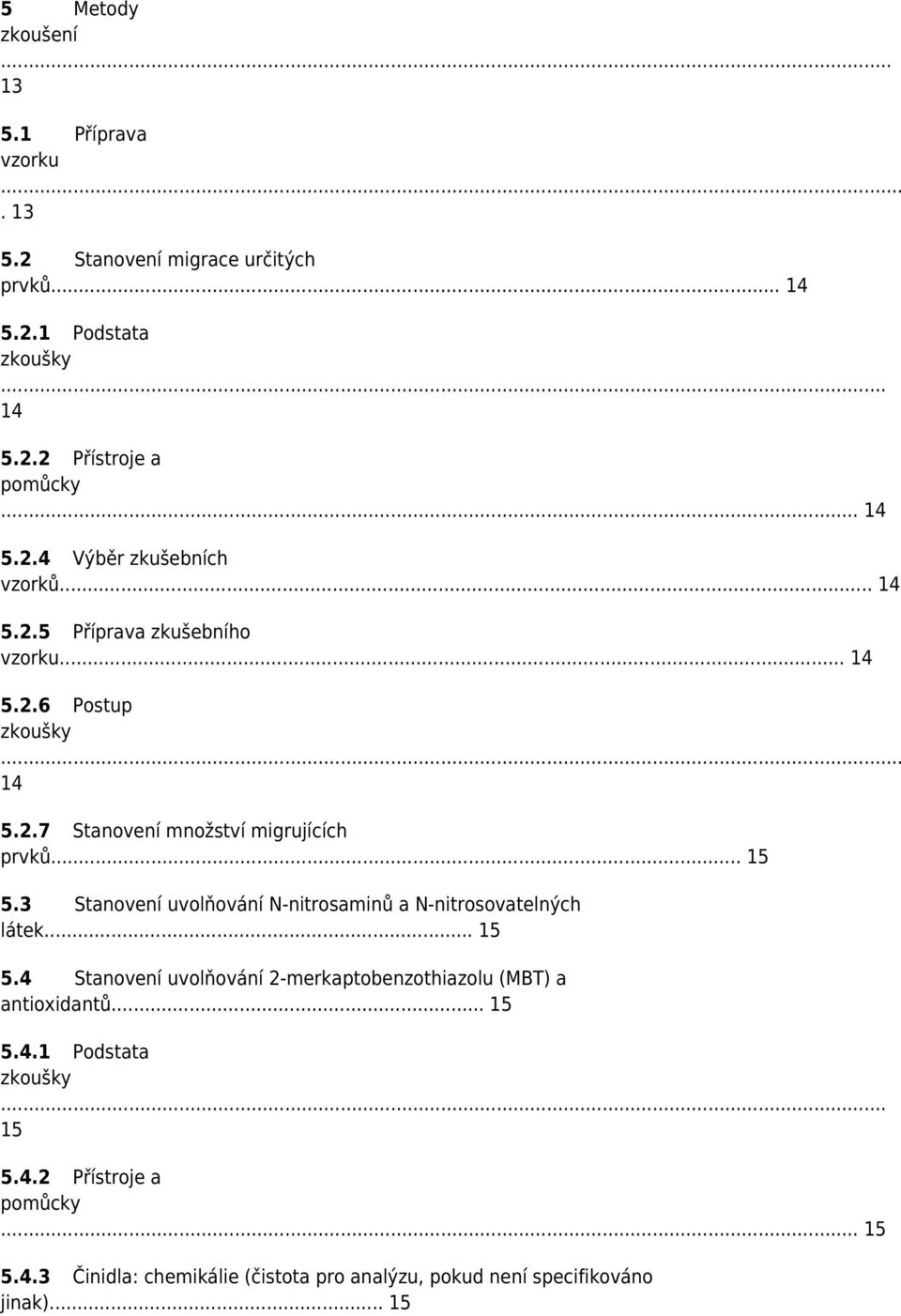 .. 15 5.3 Stanovení uvolňování N-nitrosaminů a N-nitrosovatelných látek... 15 5.4 Stanovení uvolňování 2-merkaptobenzothiazolu (MBT) a antioxidantů.