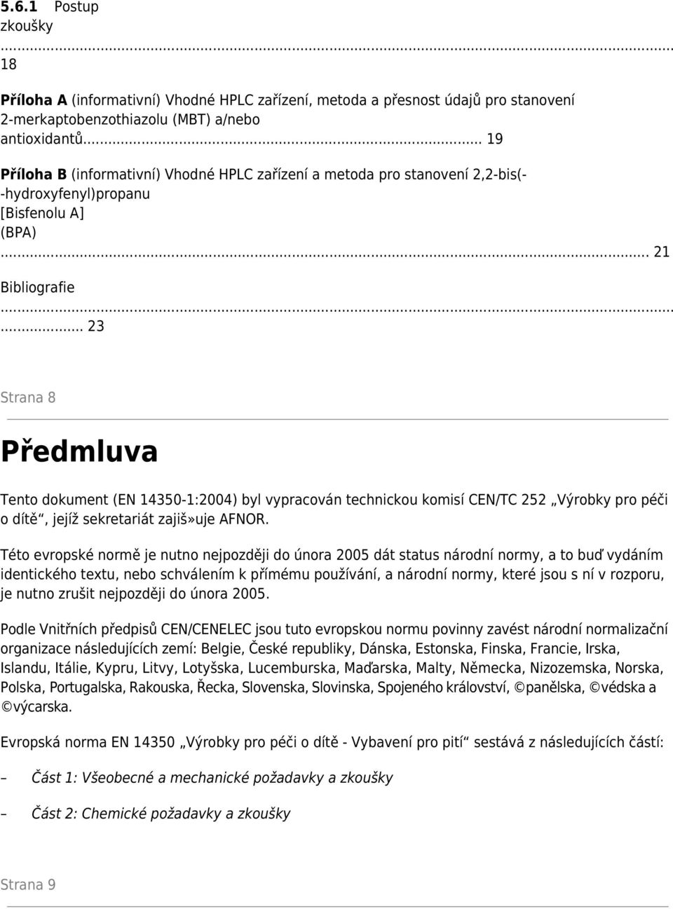 .. 23 Strana 8 Předmluva Tento dokument (EN 14350-1:2004) byl vypracován technickou komisí CEN/TC 252 Výrobky pro péči o dítě, jejíž sekretariát zajiš»uje AFNOR.