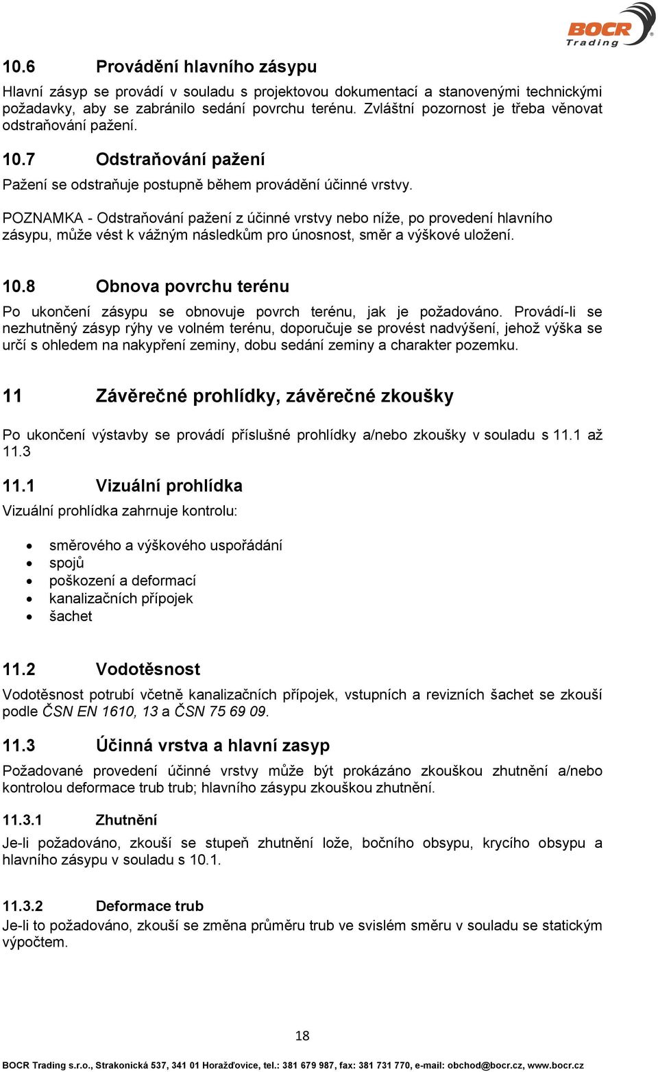 POZNAMKA - Odstraňování pažení z účinné vrstvy nebo níže, po provedení hlavního zásypu, může vést k vážným následkům pro únosnost, směr a výškové uložení. 10.