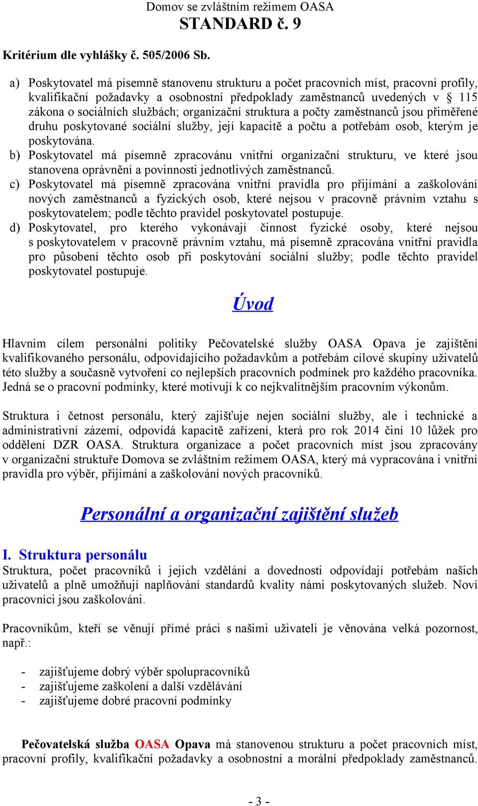 zákona o sociálních službách; organizační struktura a počty zaměstnanců jsou přiměřené druhu poskytované sociální služby, její kapacitě a počtu a potřebám osob, kterým je poskytována.