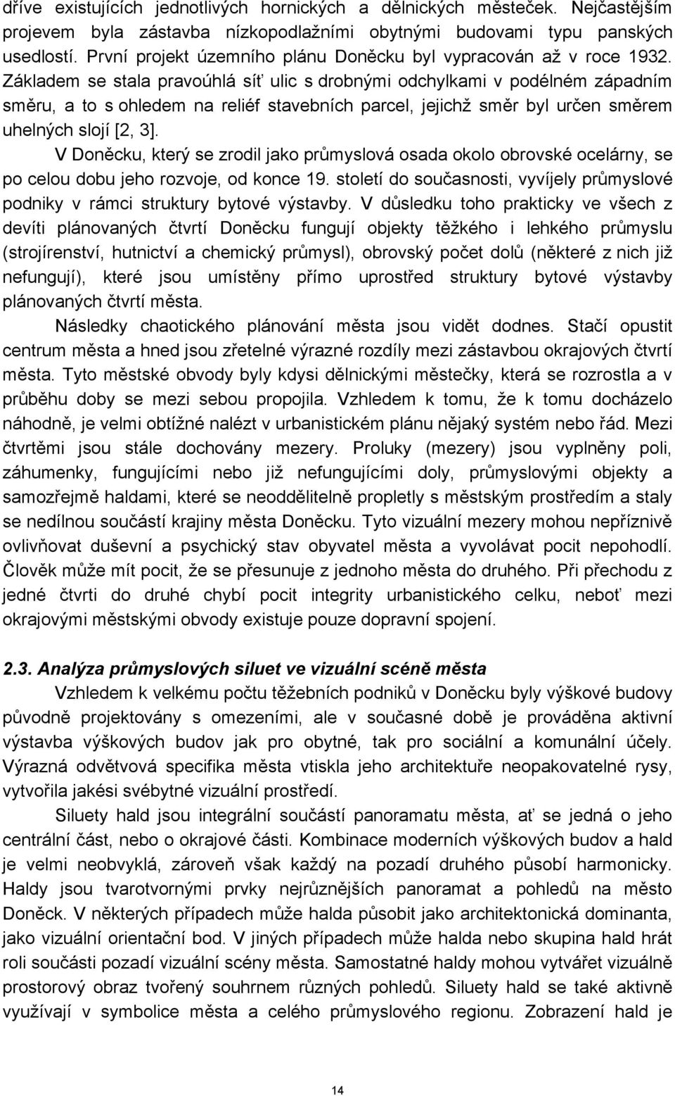 Základem se stala pravoúhlá síť ulic s drobnými odchylkami v podélném západním směru, a to s ohledem na reliéf stavebních parcel, jejichž směr byl určen směrem uhelných slojí [2, 3].