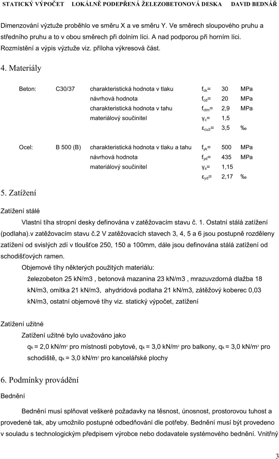 Materiály Beton: C30/37 charakteristická hodnota v tlaku f ck = 30 MPa návrhová hodnota f cd = 20 MPa charakteristická hodnota v tahu f ctm = 2,9 MPa materiálový sou initel c = 1,5 cu3 = 3,5 Ocel: B