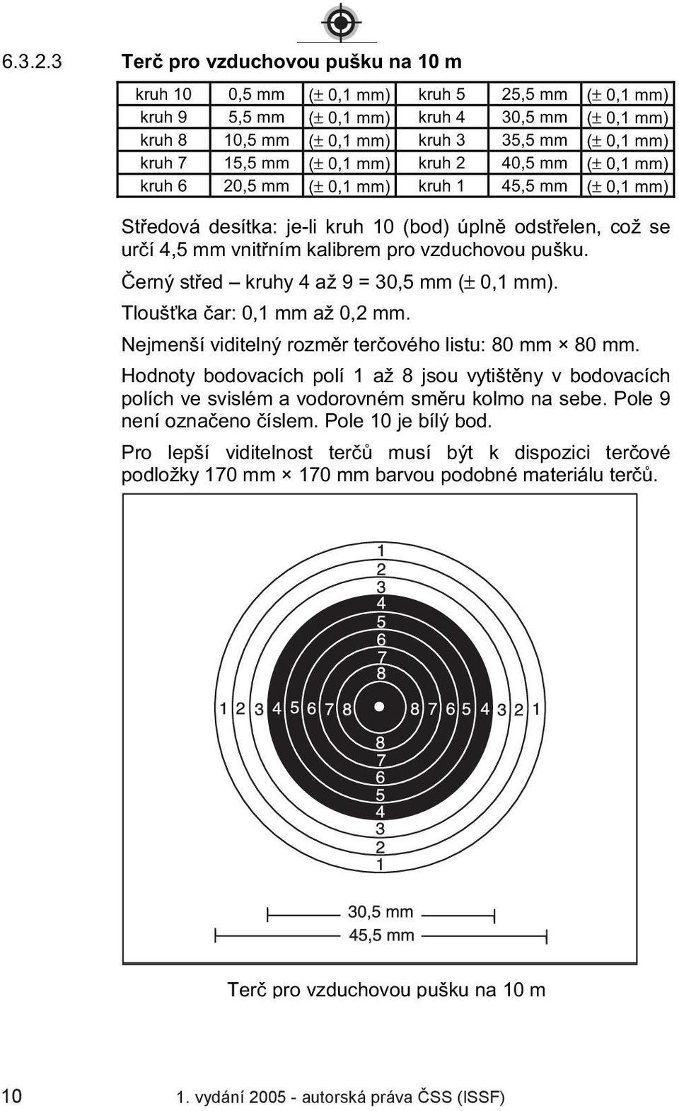 15,5 mm (± 0,1 mm) kruh 2 40,5 mm (± 0,1 mm) kruh 6 20,5 mm (± 0,1 mm) kruh 1 45,5 mm (± 0,1 mm) St edová desítka: je-li kruh 10 (bod) úpln odst elen, což se ur í 4,5 mm vnit ním kalibrem pro