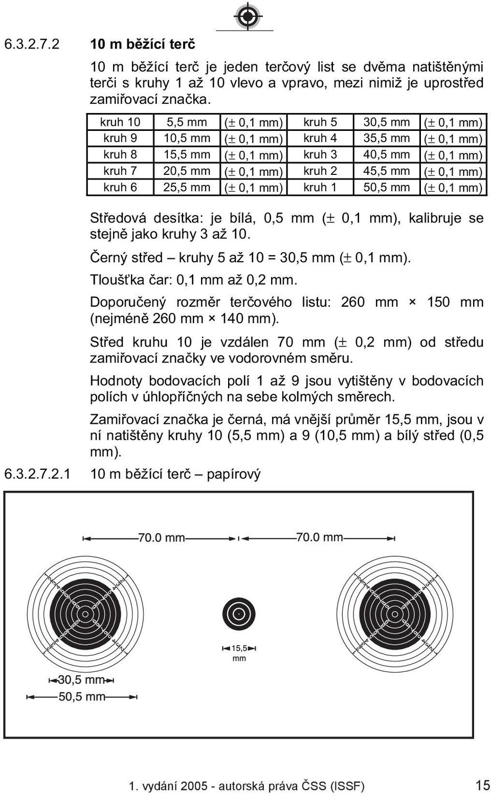 0,1 mm) kruh 6 25,5 mm (± 0,1 mm) kruh 1 50,5 mm (± 0,1 mm) St edová desítka: je bílá, 0,5 mm (± 0,1 mm), kalibruje se stejn jako kruhy 3 až 10. erný st ed kruhy 5 až 10 = 30,5 mm (± 0,1 mm).