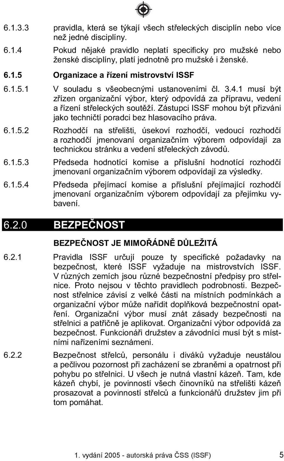 Zástupci ISSF mohou být p izváni jako techni tí poradci bez hlasovacího práva. 6.1.5.