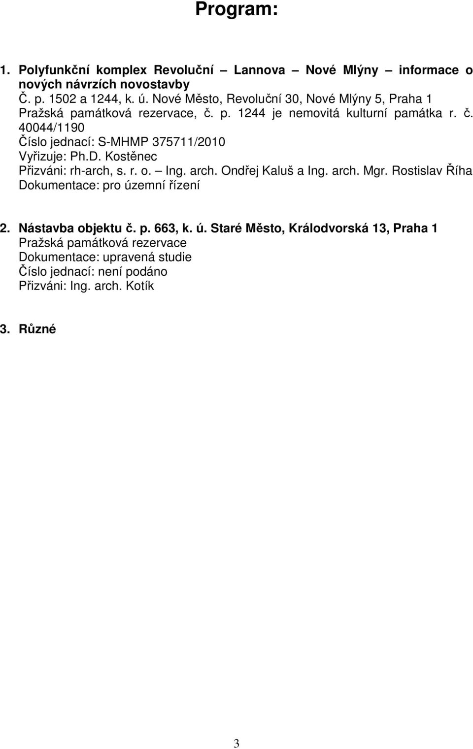 D. Kostěnec Přizváni: rh-arch, s. r. o. Ing. arch. Ondřej Kaluš a Ing. arch. Mgr. Rostislav Říha Dokumentace: pro územní řízení 2. Nástavba objektu č. p. 663, k.