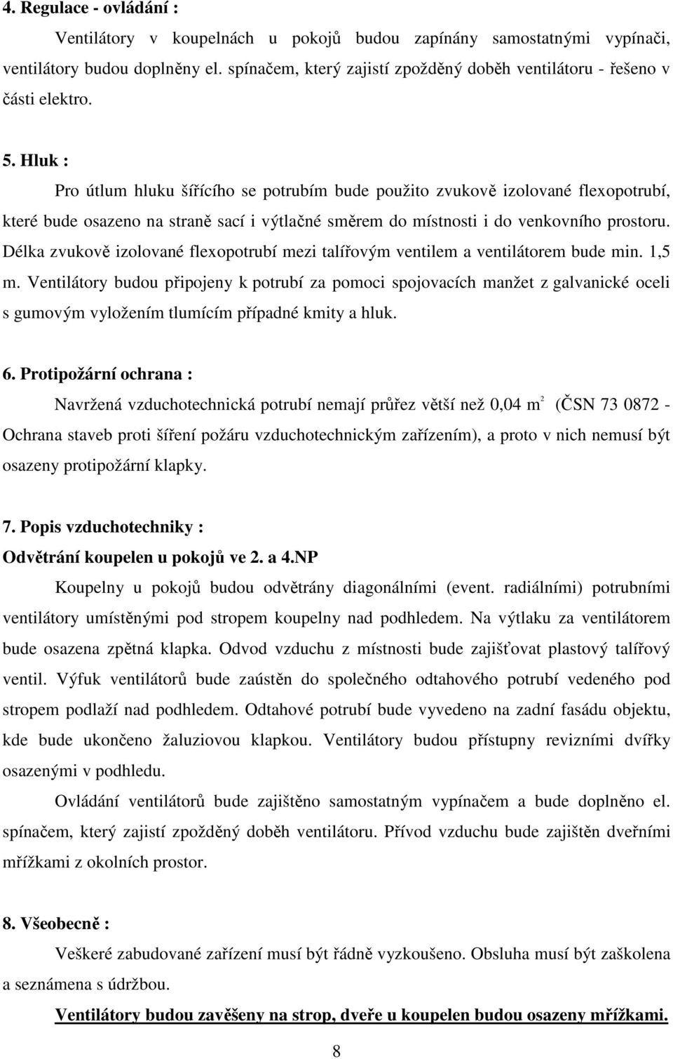 Hluk : Pro útlum hluku šířícího se potrubím bude použito zvukově izolované flexopotrubí, které bude osazeno na straně sací i výtlačné směrem do místnosti i do venkovního prostoru.