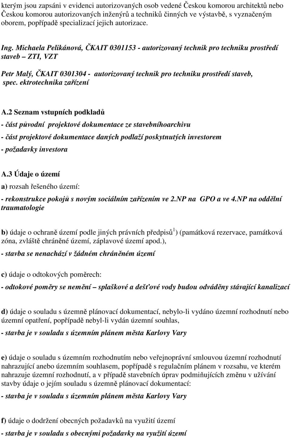 Michaela Pelikánová, ČKAIT 0301153 - autorizovaný technik pro techniku prostředí staveb ZTI, VZT Petr Malý, ČKAIT 0301304 - autorizovaný technik pro techniku prostředí staveb, spec.