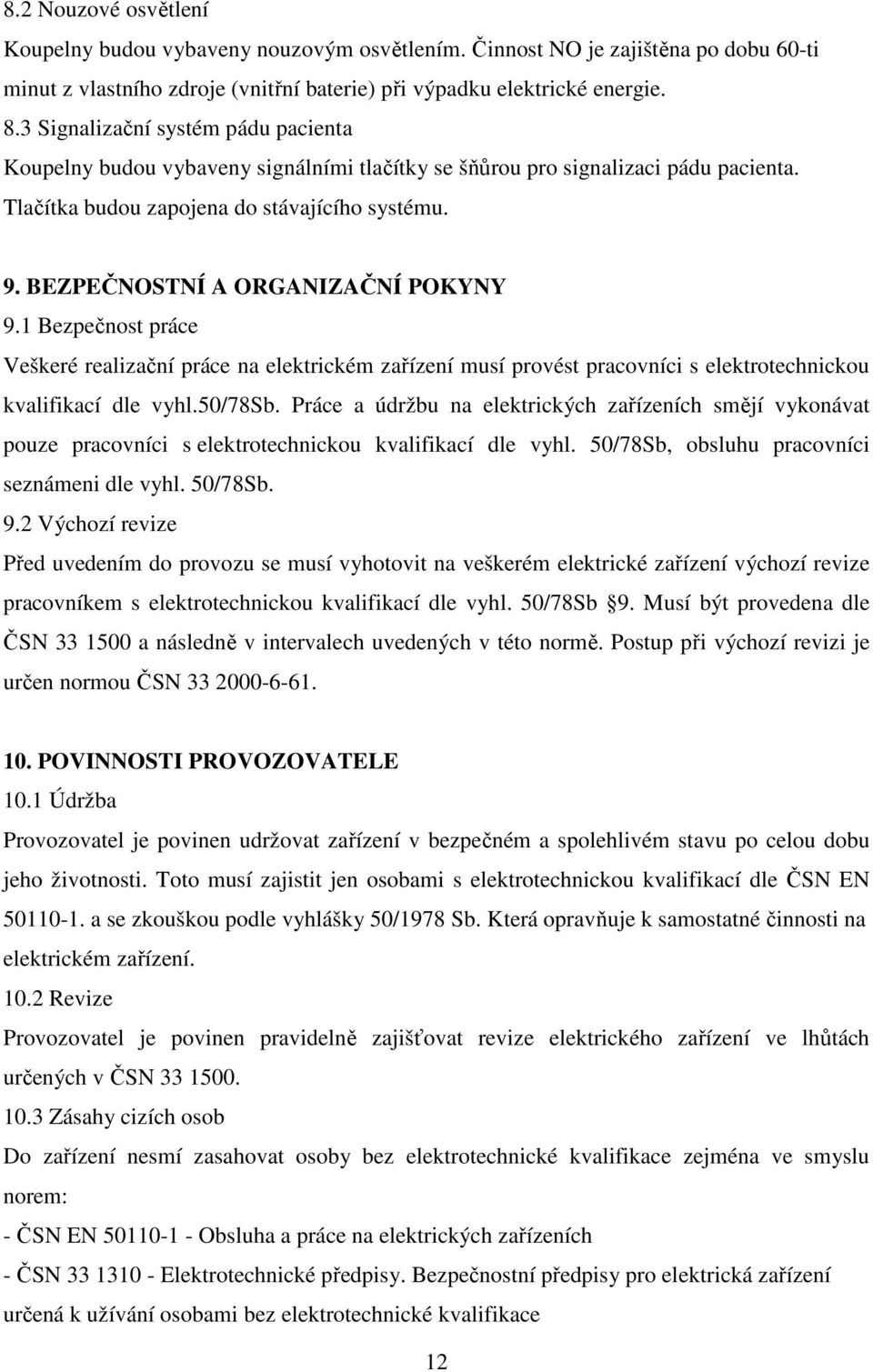 BEZPEČNOSTNÍ A ORGANIZAČNÍ POKYNY 9.1 Bezpečnost práce Veškeré realizační práce na elektrickém zařízení musí provést pracovníci s elektrotechnickou kvalifikací dle vyhl.50/78sb.