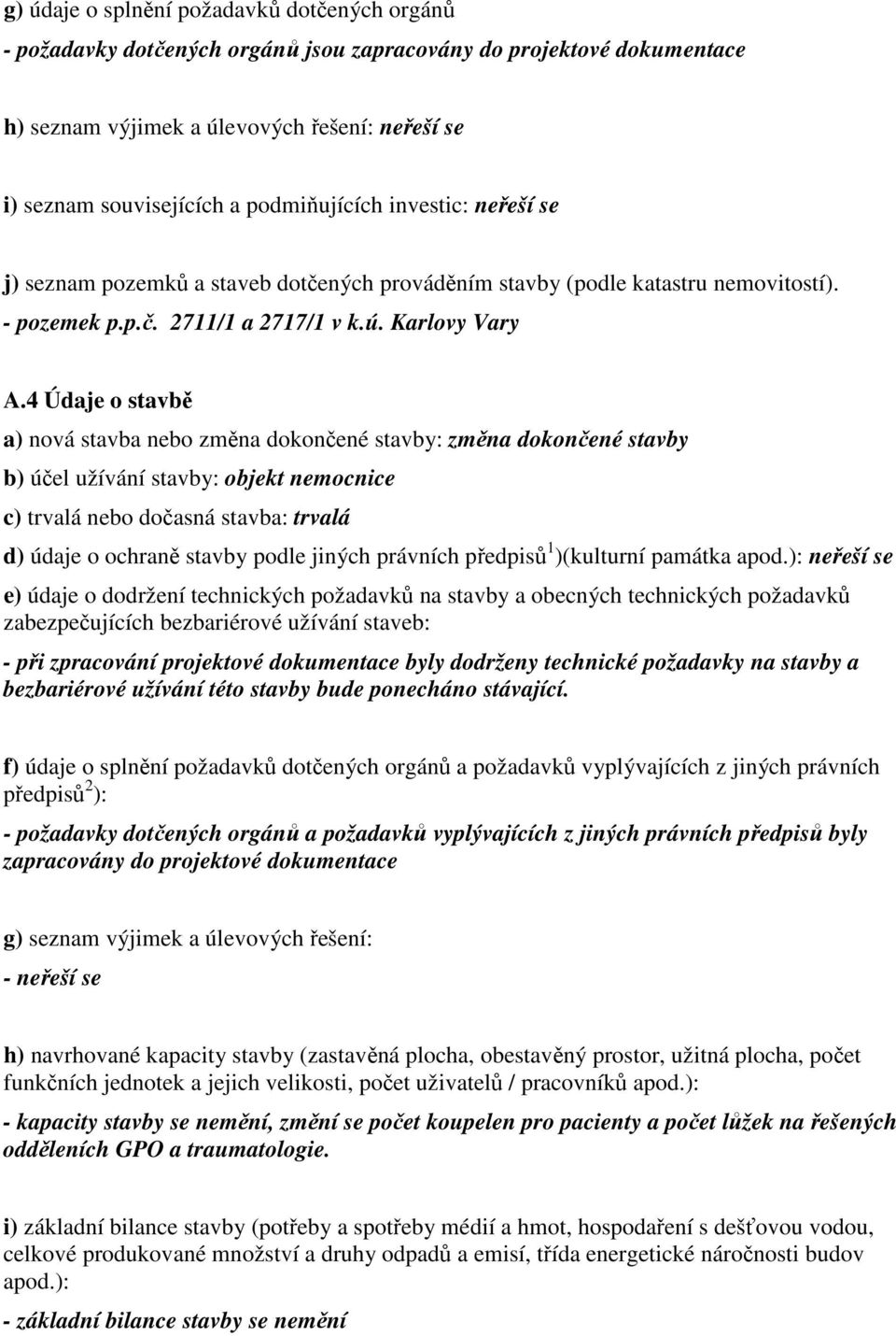 4 Údaje o stavbě a) nová stavba nebo změna dokončené stavby: změna dokončené stavby b) účel užívání stavby: objekt nemocnice c) trvalá nebo dočasná stavba: trvalá d) údaje o ochraně stavby podle