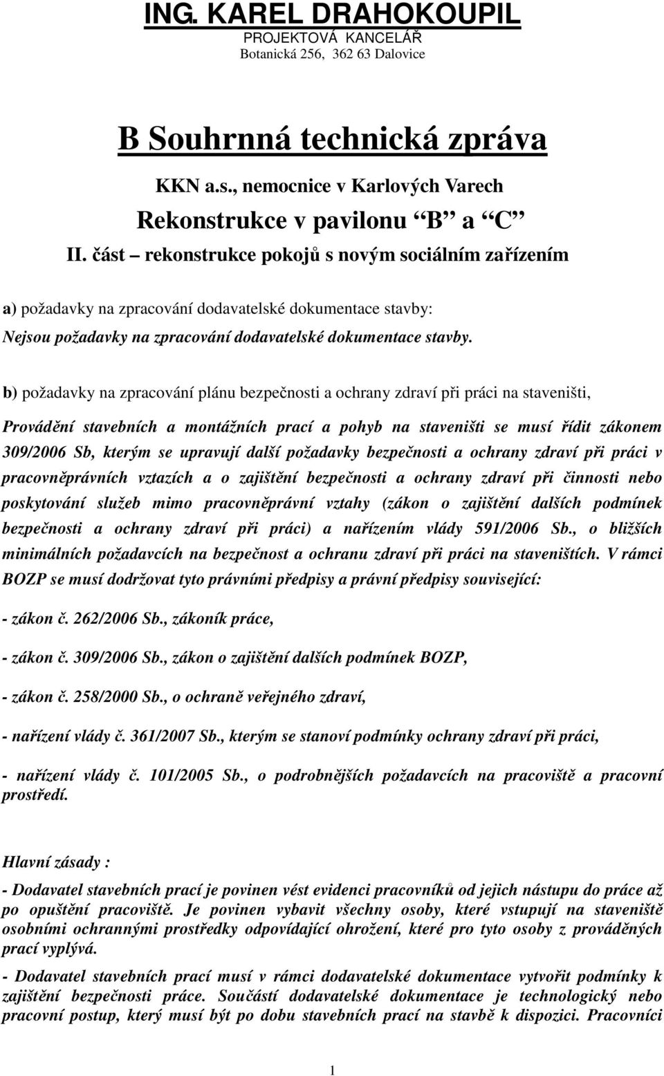 b) požadavky na zpracování plánu bezpečnosti a ochrany zdraví při práci na staveništi, Provádění stavebních a montážních prací a pohyb na staveništi se musí řídit zákonem 309/2006 Sb, kterým se