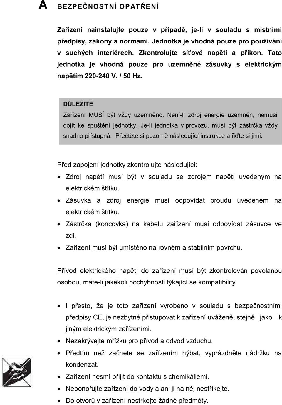 Není-li zdroj energie uzemněn, nemusí dojít ke spuštění jednotky. Je-li jednotka v provozu, musí být zástrčka vždy snadno přístupná. Přečtěte si pozorně následující instrukce a řiďte si jimi.