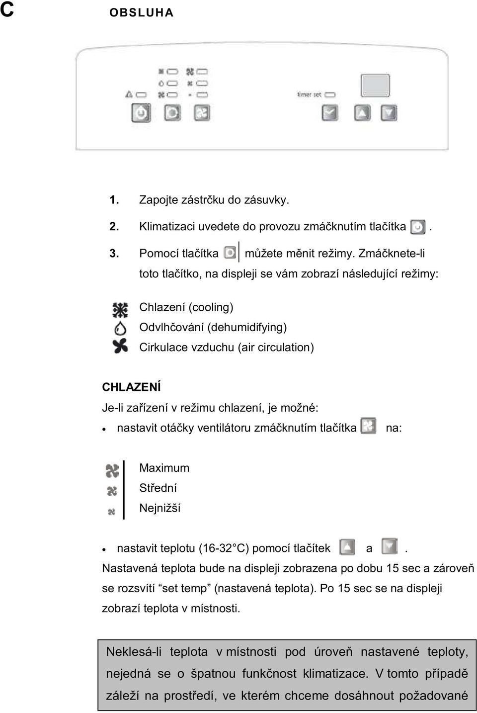 chlazení, je možné: nastavit otáčky ventilátoru zmáčknutím tlačítka na: Maximum Střední Nejnižší nastavit teplotu (16-32 C) pomocí tlačítek a.