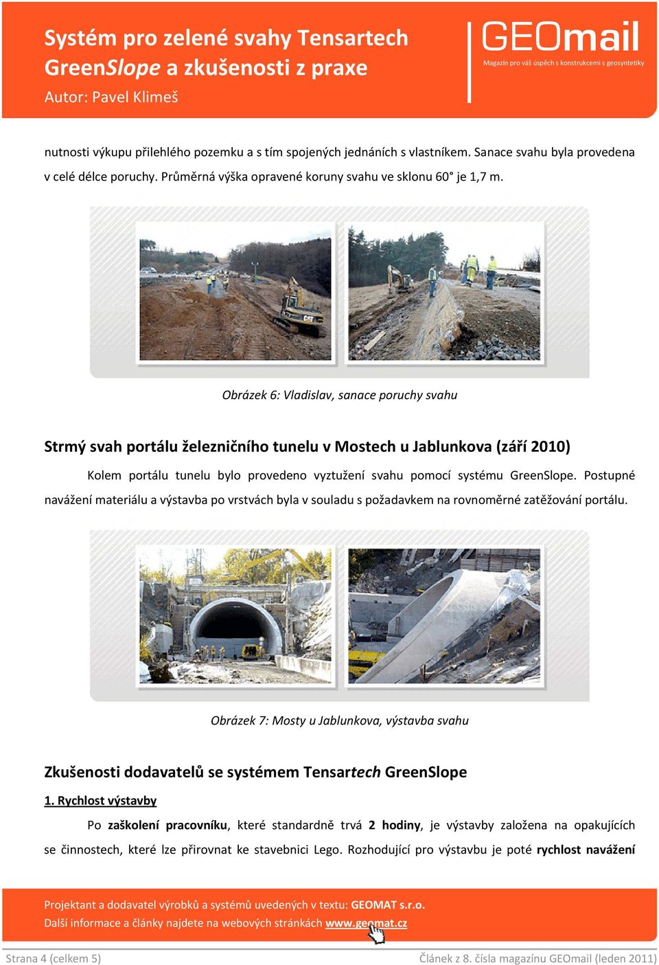 Postupné navážení materiálu a výstavba po vrstvách byla v souladu s požadavkem na rovnoměrné zatěžování portálu.