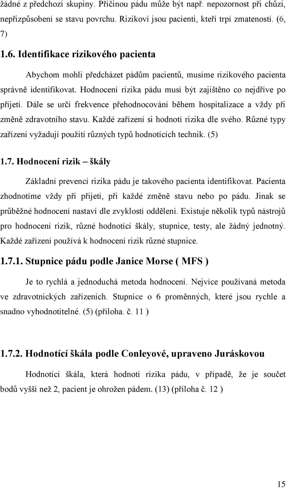 Dále se určí frekvence přehodnocování během hospitalizace a vždy při změně zdravotního stavu. Každé zařízení si hodnotí rizika dle svého.