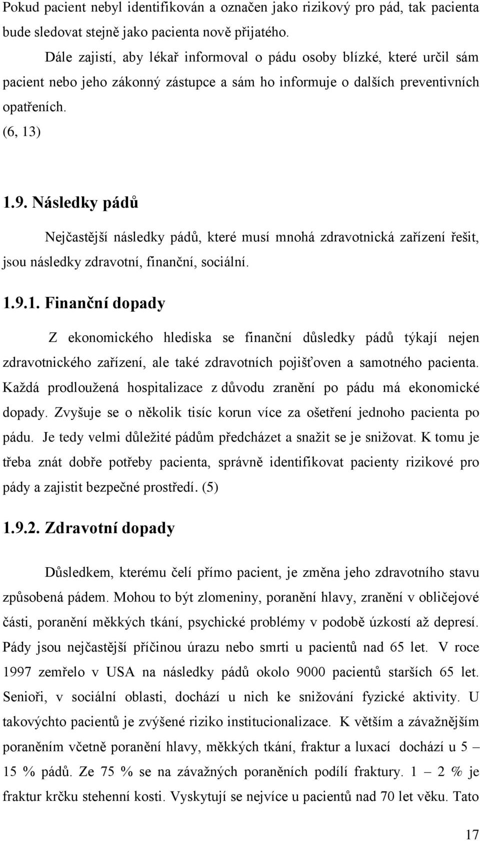 Následky pádů Nejčastější následky pádů, které musí mnohá zdravotnická zařízení řešit, jsou následky zdravotní, finanční, sociální. 1.