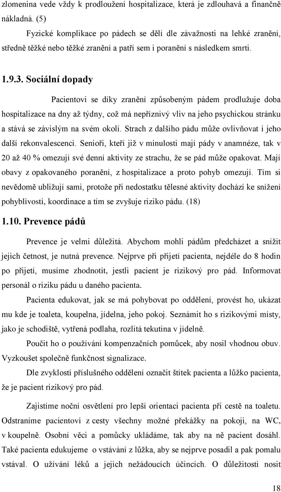 Sociální dopady Pacientovi se díky zranění způsobeným pádem prodlužuje doba hospitalizace na dny až týdny, což má nepříznivý vliv na jeho psychickou stránku a stává se závislým na svém okolí.