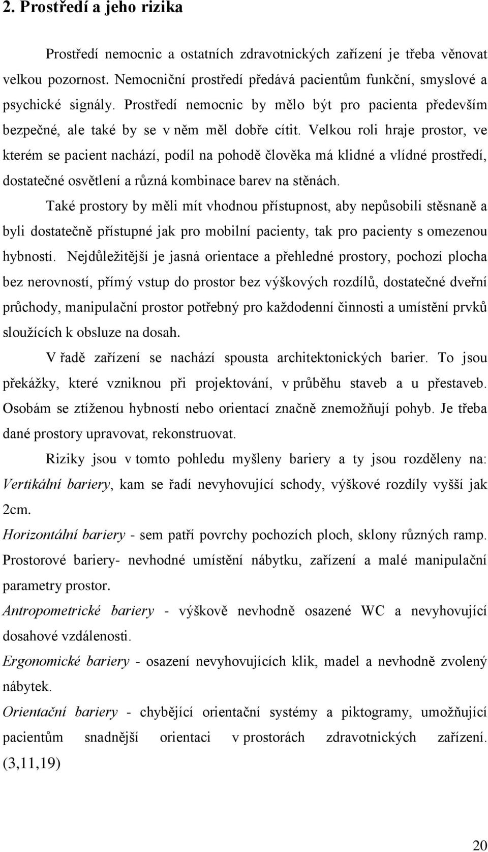 Velkou roli hraje prostor, ve kterém se pacient nachází, podíl na pohodě člověka má klidné a vlídné prostředí, dostatečné osvětlení a různá kombinace barev na stěnách.