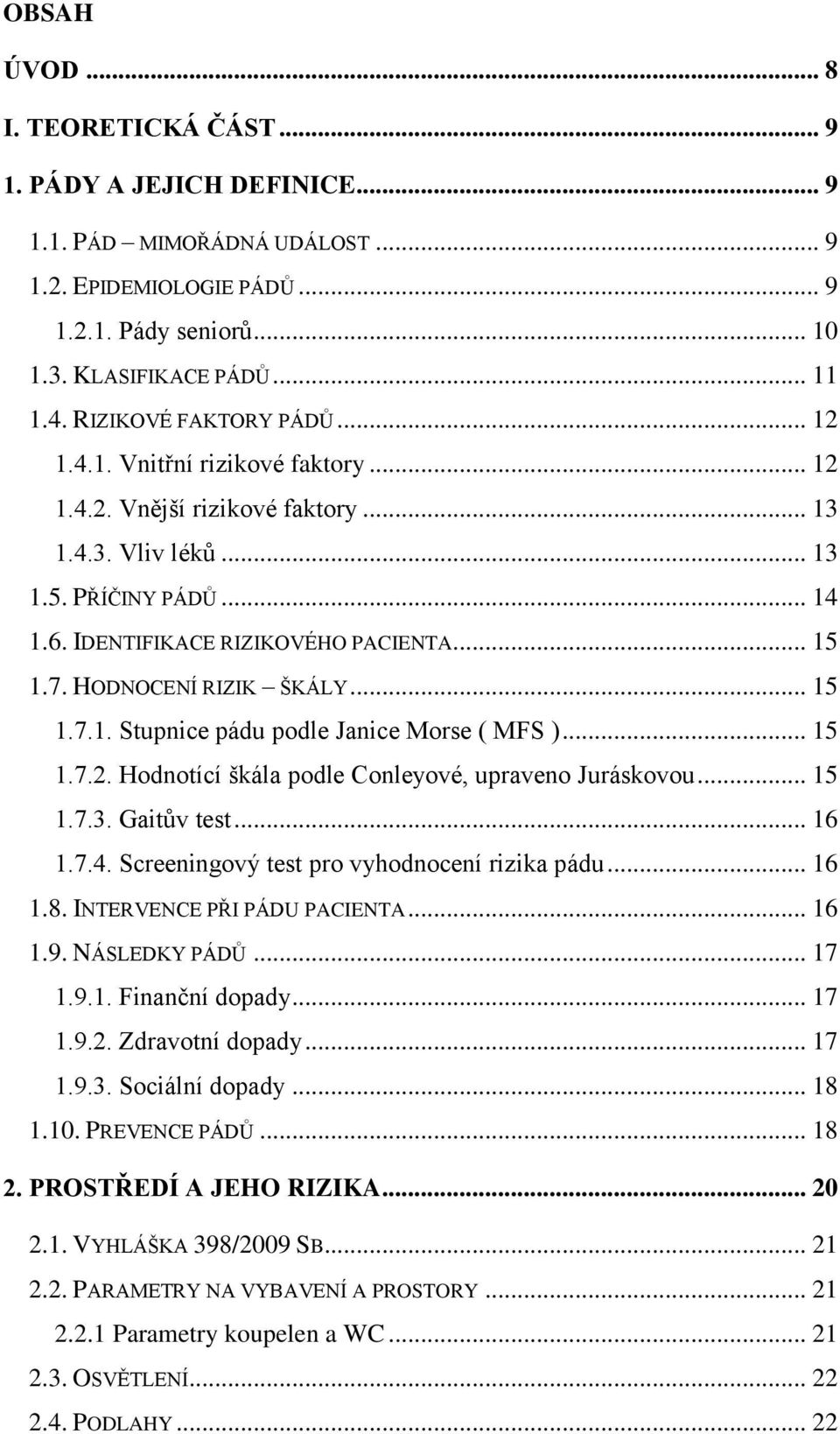 HODNOCENÍ RIZIK ŠKÁLY... 15 1.7.1. Stupnice pádu podle Janice Morse ( MFS )... 15 1.7.2. Hodnotící škála podle Conleyové, upraveno Juráskovou... 15 1.7.3. Gaitův test... 16 1.7.4.