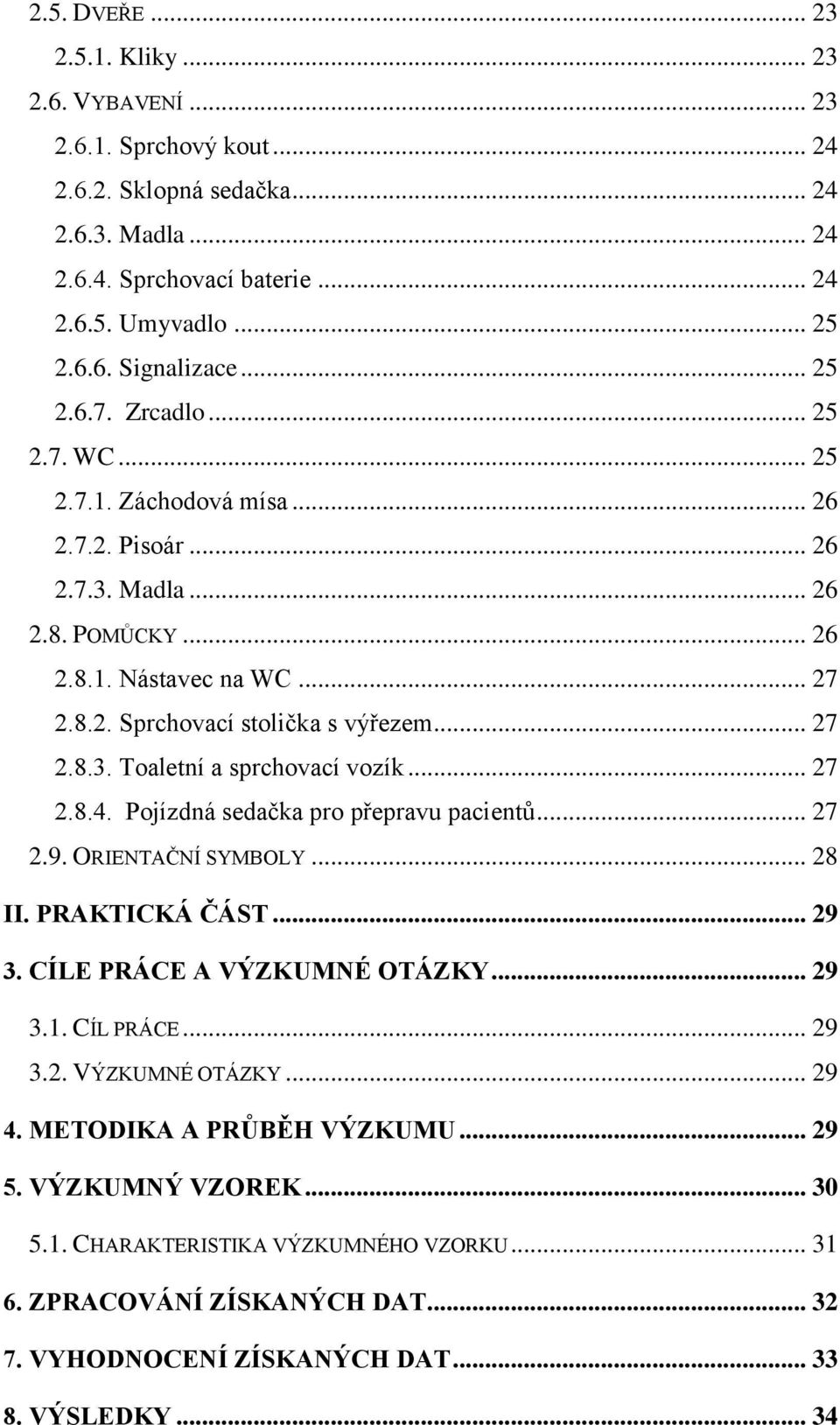 .. 27 2.8.4. Pojízdná sedačka pro přepravu pacientů... 27 2.9. ORIENTAČNÍ SYMBOLY... 28 II. PRAKTICKÁ ČÁST... 29 3. CÍLE PRÁCE A VÝZKUMNÉ OTÁZKY... 29 3.1. CÍL PRÁCE... 29 3.2. VÝZKUMNÉ OTÁZKY... 29 4.