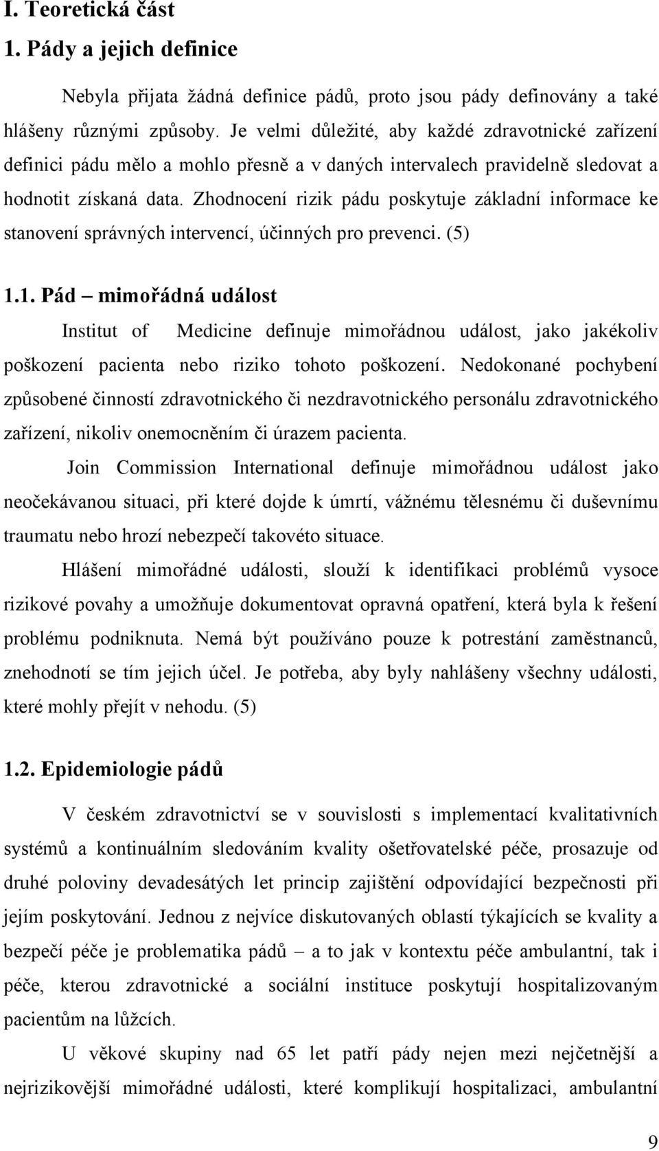 Zhodnocení rizik pádu poskytuje základní informace ke stanovení správných intervencí, účinných pro prevenci. (5) 1.