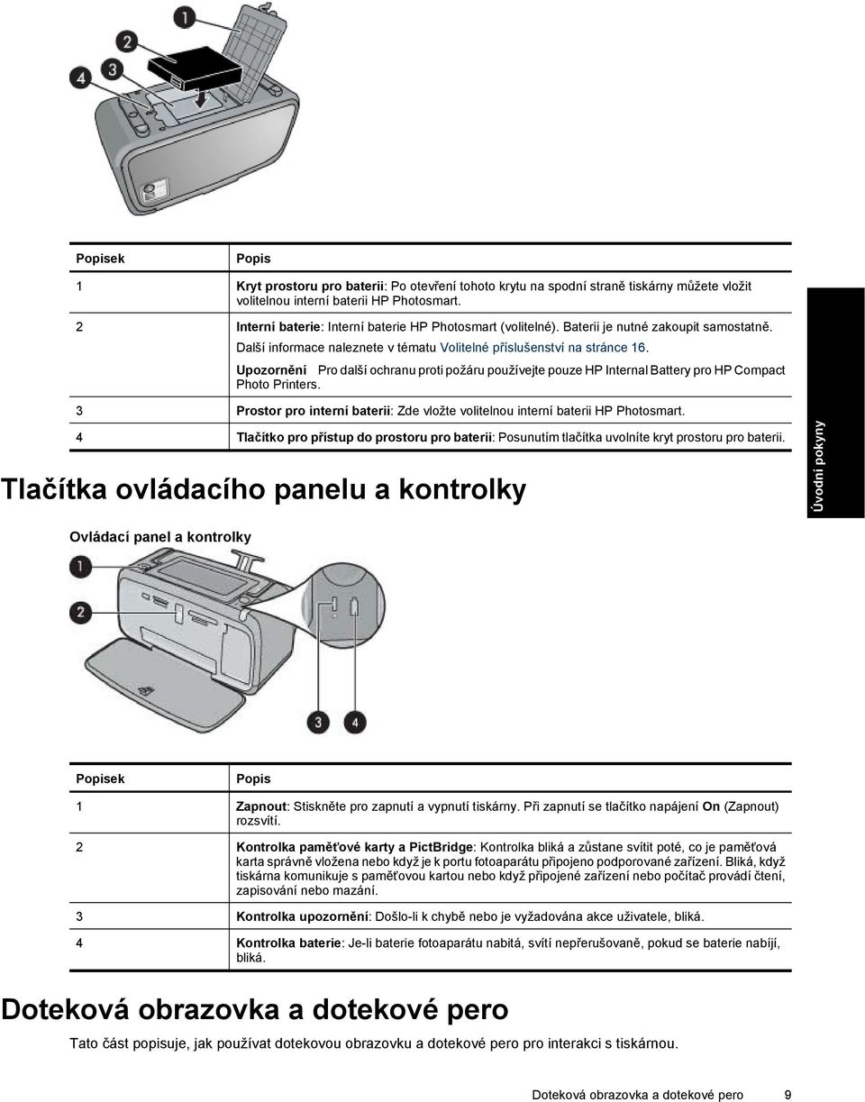 Upozornění Pro další ochranu proti požáru používejte pouze HP Internal Battery pro HP Compact Photo Printers. 3 Prostor pro interní baterii: Zde vložte volitelnou interní baterii HP Photosmart.