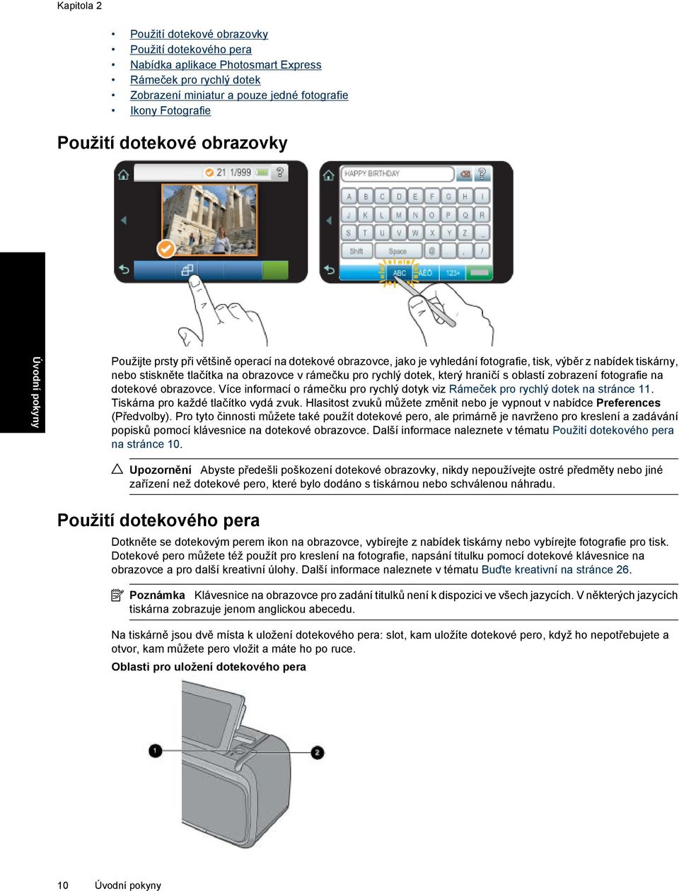 pro rychlý dotek, který hraničí s oblastí zobrazení fotografie na dotekové obrazovce. Více informací o rámečku pro rychlý dotyk viz Rámeček pro rychlý dotek na stránce 11.
