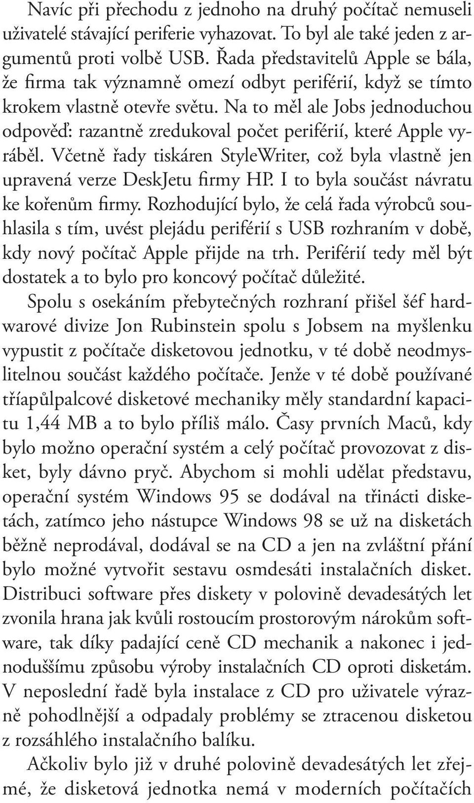 Na to měl ale Jobs jednoduchou odpověď: razantně zredukoval počet periférií, které Apple vyráběl. Včetně řady tiskáren StyleWriter, což byla vlastně jen upravená verze DeskJetu firmy HP.