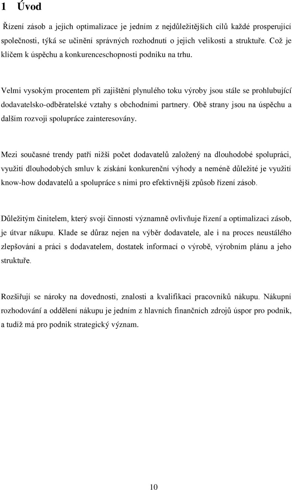 Velmi vysokým procentem při zajištění plynulého toku výroby jsou stále se prohlubující dodavatelsko-odběratelské vztahy s obchodními partnery.