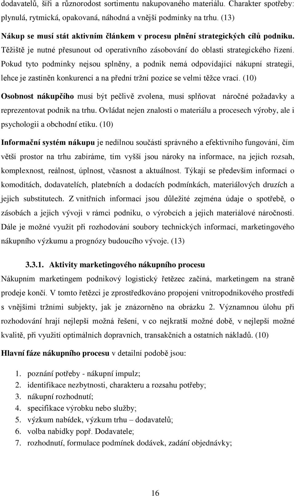 Pokud tyto podmínky nejsou splněny, a podnik nemá odpovídající nákupní strategii, lehce je zastíněn konkurencí a na přední tržní pozice se velmi těžce vrací.