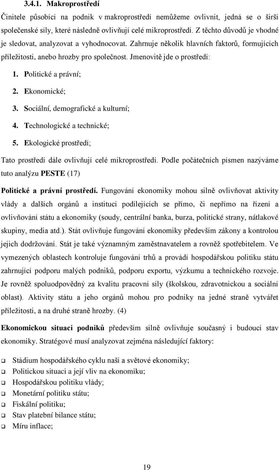 Politické a právní; 2. Ekonomické; 3. Sociální, demografické a kulturní; 4. Technologické a technické; 5. Ekologické prostředí; Tato prostředí dále ovlivňují celé mikroprostředí.