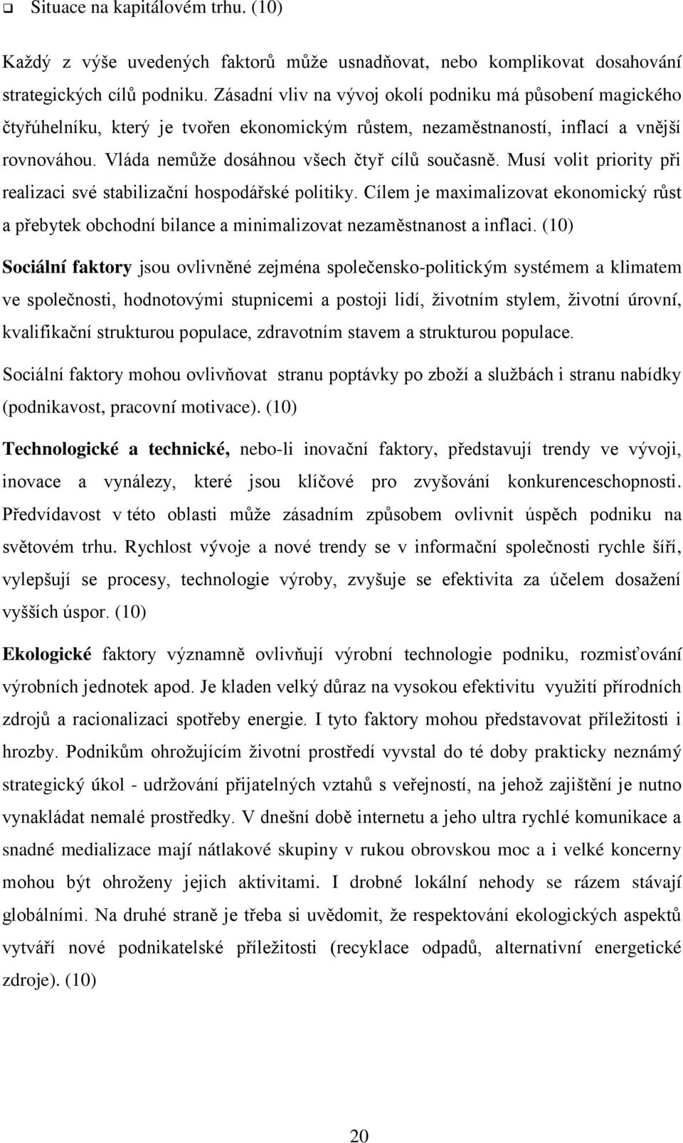 Vláda nemůže dosáhnou všech čtyř cílů současně. Musí volit priority při realizaci své stabilizační hospodářské politiky.