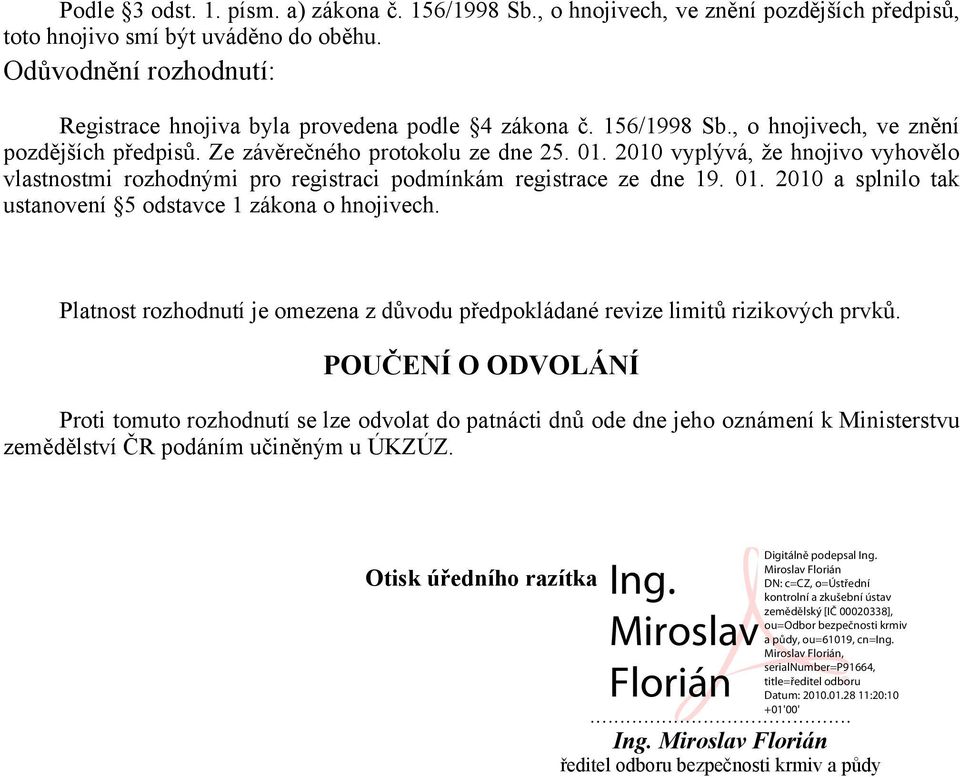 2010 vyplývá, že hnojivo vyhovělo vlastnostmi rozhodnými pro registraci podmínkám registrace ze dne 19. 01. 2010 a splnilo tak ustanovení 5 odstavce 1 zákona o hnojivech.