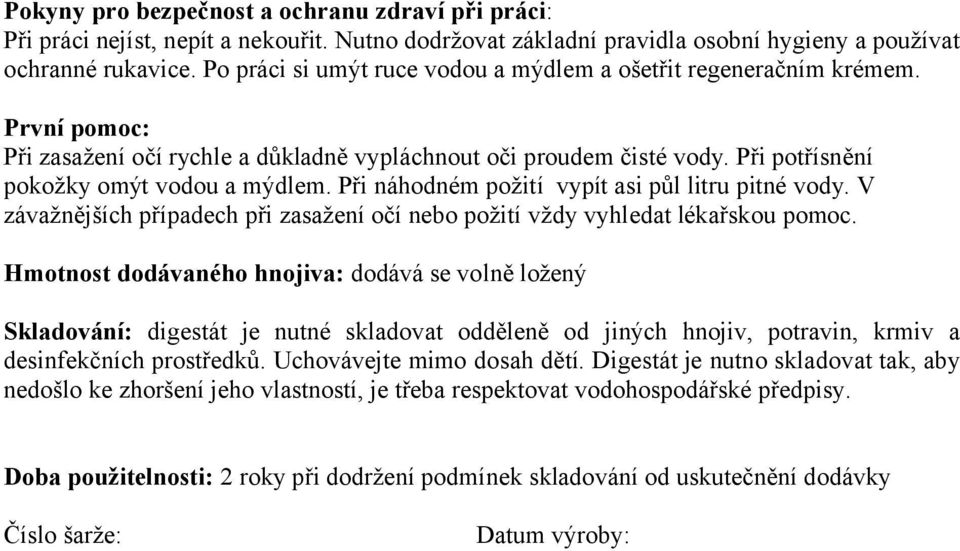 Při náhodném požití vypít asi půl litru pitné vody. V závažnějších případech při zasažení očí nebo požití vždy vyhledat lékařskou pomoc.