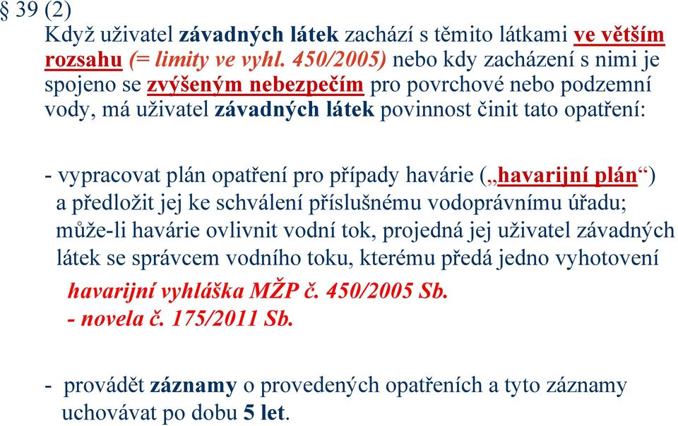 vypracovat plán opatření pro případy havárie ( havarijní plán ) a předložit jej ke schválení příslušnému vodoprávnímu úřadu; může-li havárie ovlivnit vodní tok,