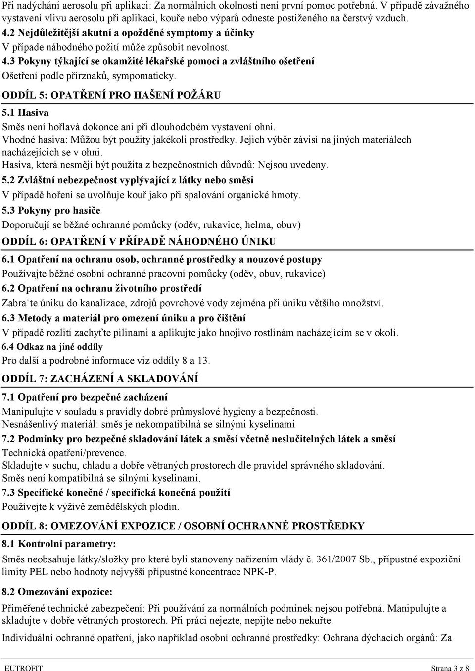 2 Nejdůležitější akutní a opožděné symptomy a účinky V případe náhodného požití může způsobit nevolnost. 4.