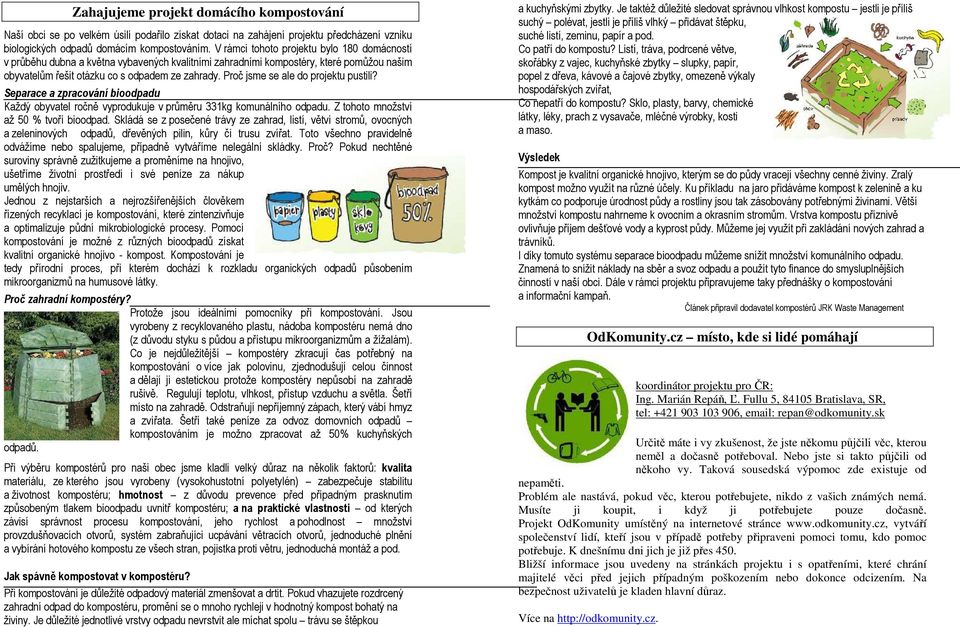 Proč jsme se ale do projektu pustili? Separace a zpracování bioodpadu Každý obyvatel ročně vyprodukuje v průměru 331kg komunálního odpadu. Z tohoto množství až 50 % tvoří bioodpad.