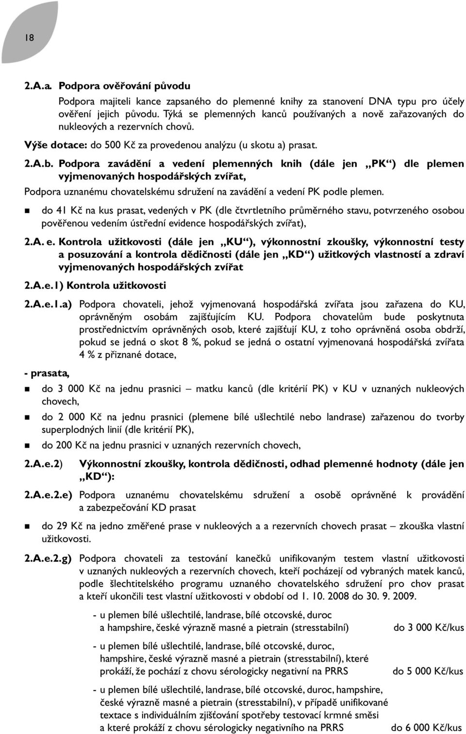 Podpora zavádění a vedení plemenných knih (dále jen PK ) dle plemen vyjmenovaných hospodářských zvířat, Podpora uznanému chovatelskému sdružení na zavádění a vedení PK podle plemen.