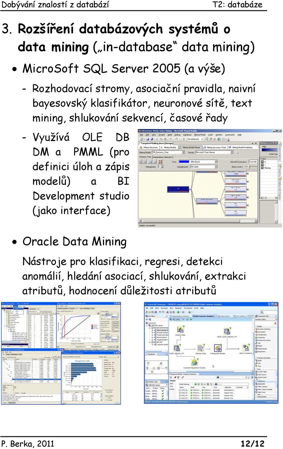 Využívá OLE DB DM a PMML (pro definici úloh a zápis modelů) a BI Development studio (jako interface) Oracle Data Mining Nástroje