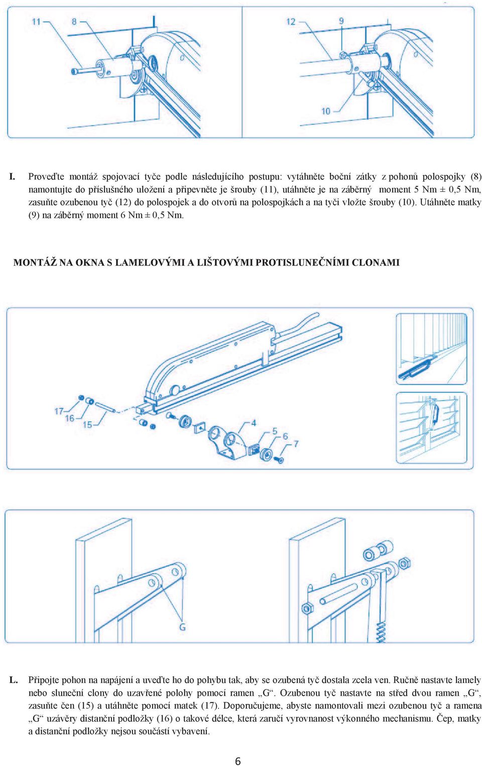 MONTÁŽ NA OKNA S LAMELOVÝMI A LIŠTOVÝMI PROTISLUNEČNÍMI CLONAMI L. Připojte pohon na napájení a uveďte ho do pohybu tak, aby se ozubená tyč dostala zcela ven.