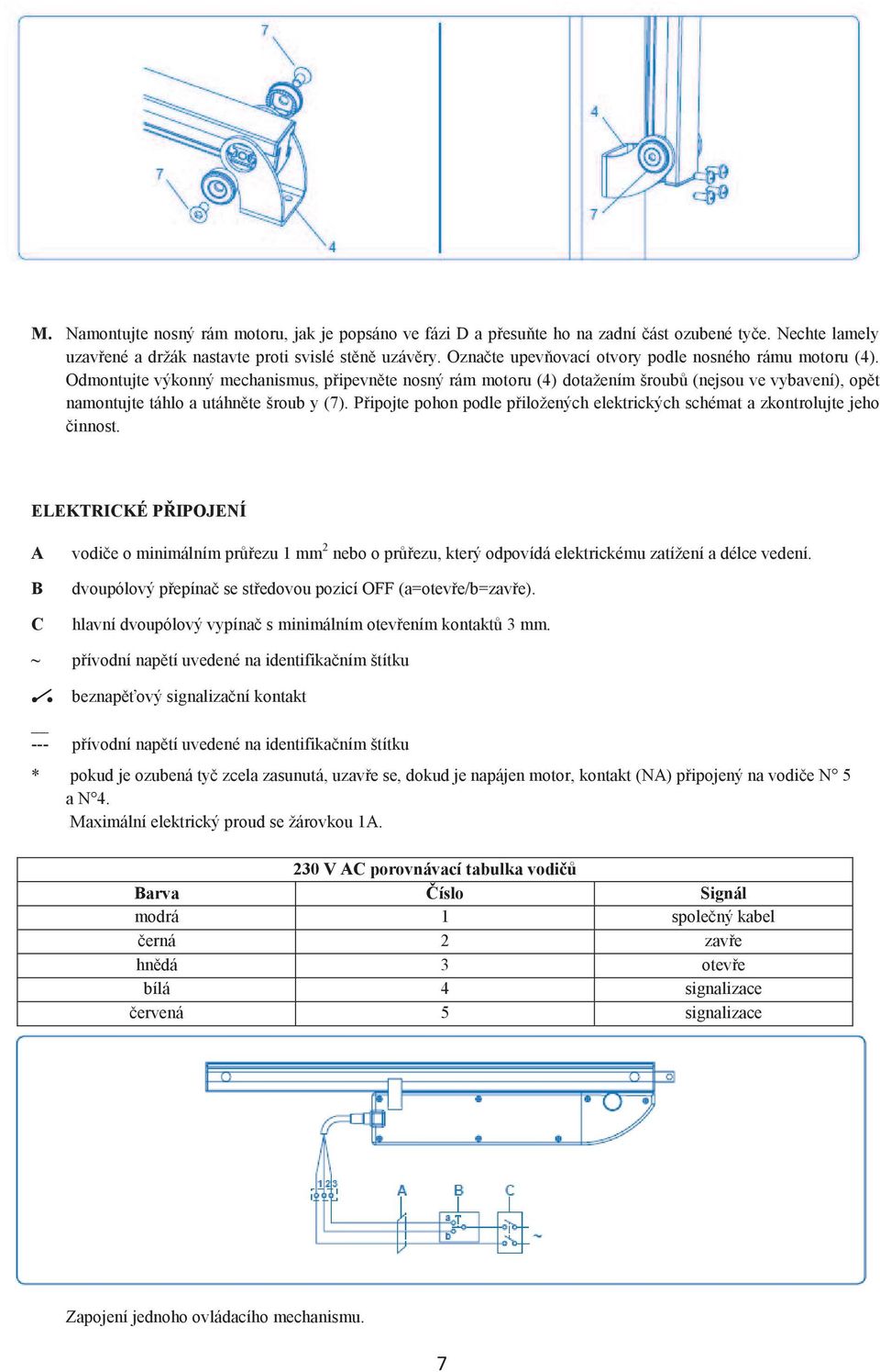 Odmontujte výkonný mechanismus, připevněte nosný rám motoru (4) dotažením šroubů (nejsou ve vybavení), opět namontujte táhlo a utáhněte šroub y (7).